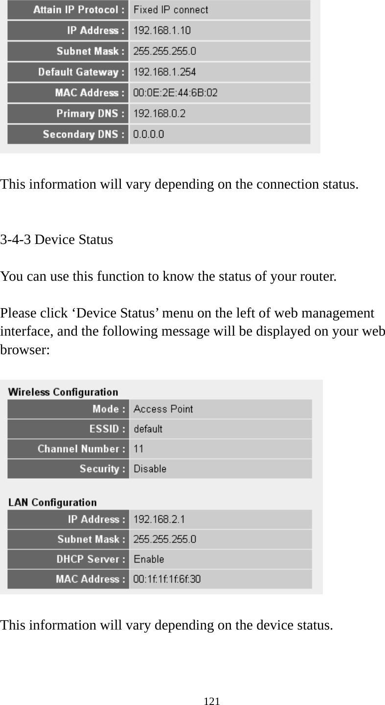 121    This information will vary depending on the connection status.   3-4-3 Device Status  You can use this function to know the status of your router.  Please click ‘Device Status’ menu on the left of web management interface, and the following message will be displayed on your web browser:    This information will vary depending on the device status.   