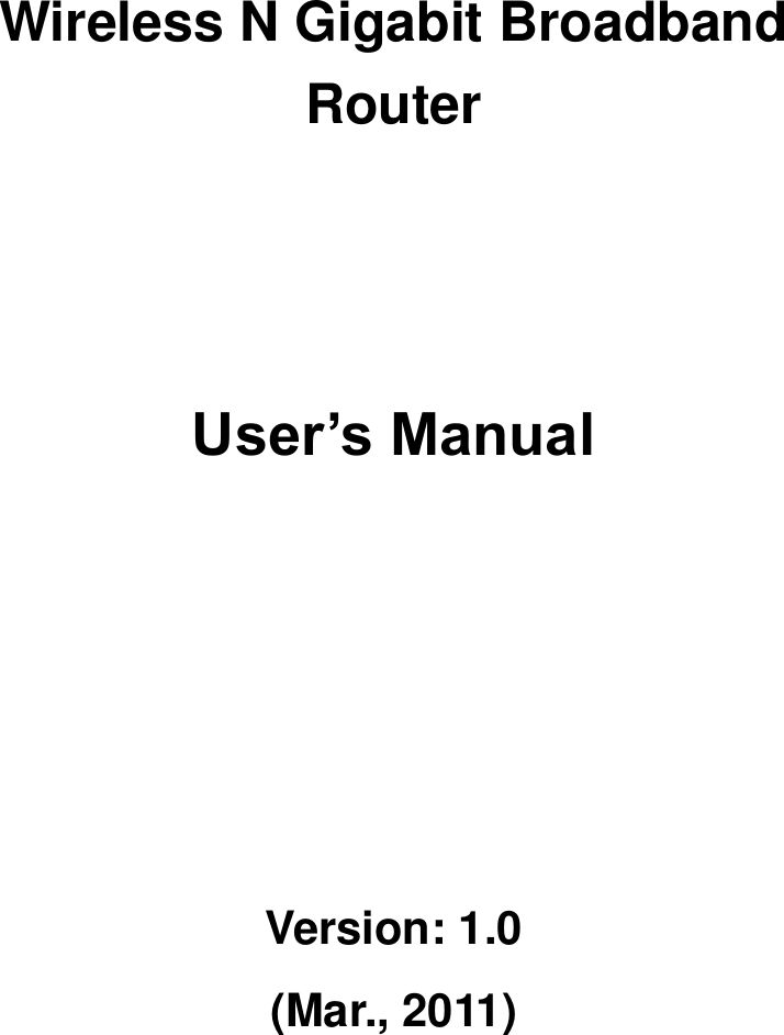      Wireless N Gigabit Broadband Router       User’s Manual      Version: 1.0 (Mar., 2011)   