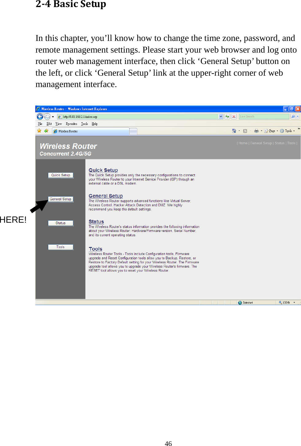 46 2-4 Basic Setup  In this chapter, you’ll know how to change the time zone, password, and remote management settings. Please start your web browser and log onto router web management interface, then click ‘General Setup’ button on the left, or click ‘General Setup’ link at the upper-right corner of web management interface.            HERE! 