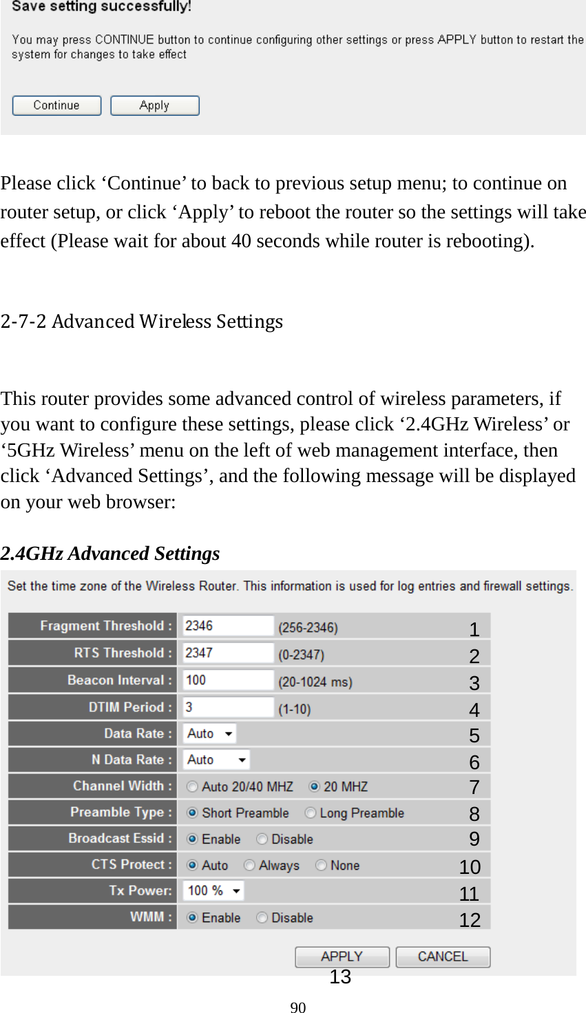 90   Please click ‘Continue’ to back to previous setup menu; to continue on router setup, or click ‘Apply’ to reboot the router so the settings will take effect (Please wait for about 40 seconds while router is rebooting).  2-7-2 Advanced Wireless Settings  This router provides some advanced control of wireless parameters, if you want to configure these settings, please click ‘2.4GHz Wireless’ or ‘5GHz Wireless’ menu on the left of web management interface, then click ‘Advanced Settings’, and the following message will be displayed on your web browser:  2.4GHz Advanced Settings  1 2 3 4 5 7 8 6 9 10 11 12 13 