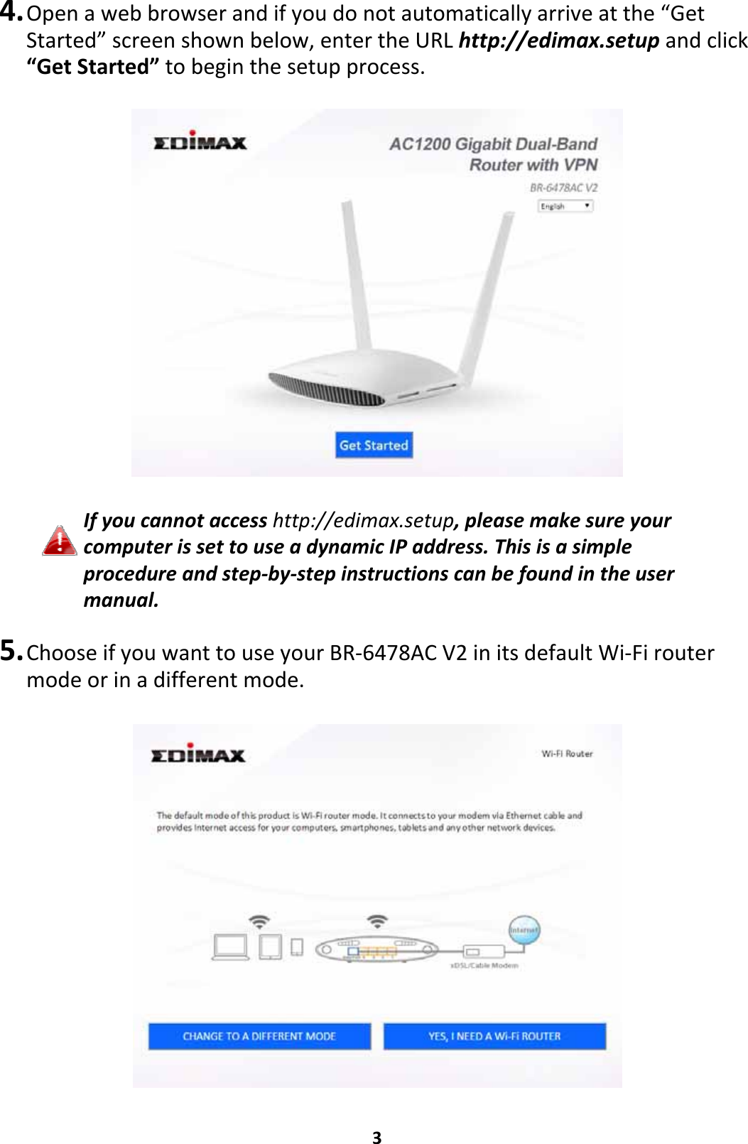 34. Openawebbrowserandifyoudonotautomaticallyarriveatthe“GetStarted”screenshownbelow,entertheURLhttp://edimax.setupandclick“GetStarted”tobeginthesetupprocess.Ifyoucannotaccesshttp://edimax.setup,pleasemakesureyourcomputerissettouseadynamicIPaddress.Thisisasimpleprocedureandstep‐by‐stepinstructionscanbefoundintheusermanual.5. ChooseifyouwanttouseyourBR‐6478ACV2initsdefaultWi‐Firoutermodeorinadifferentmode.