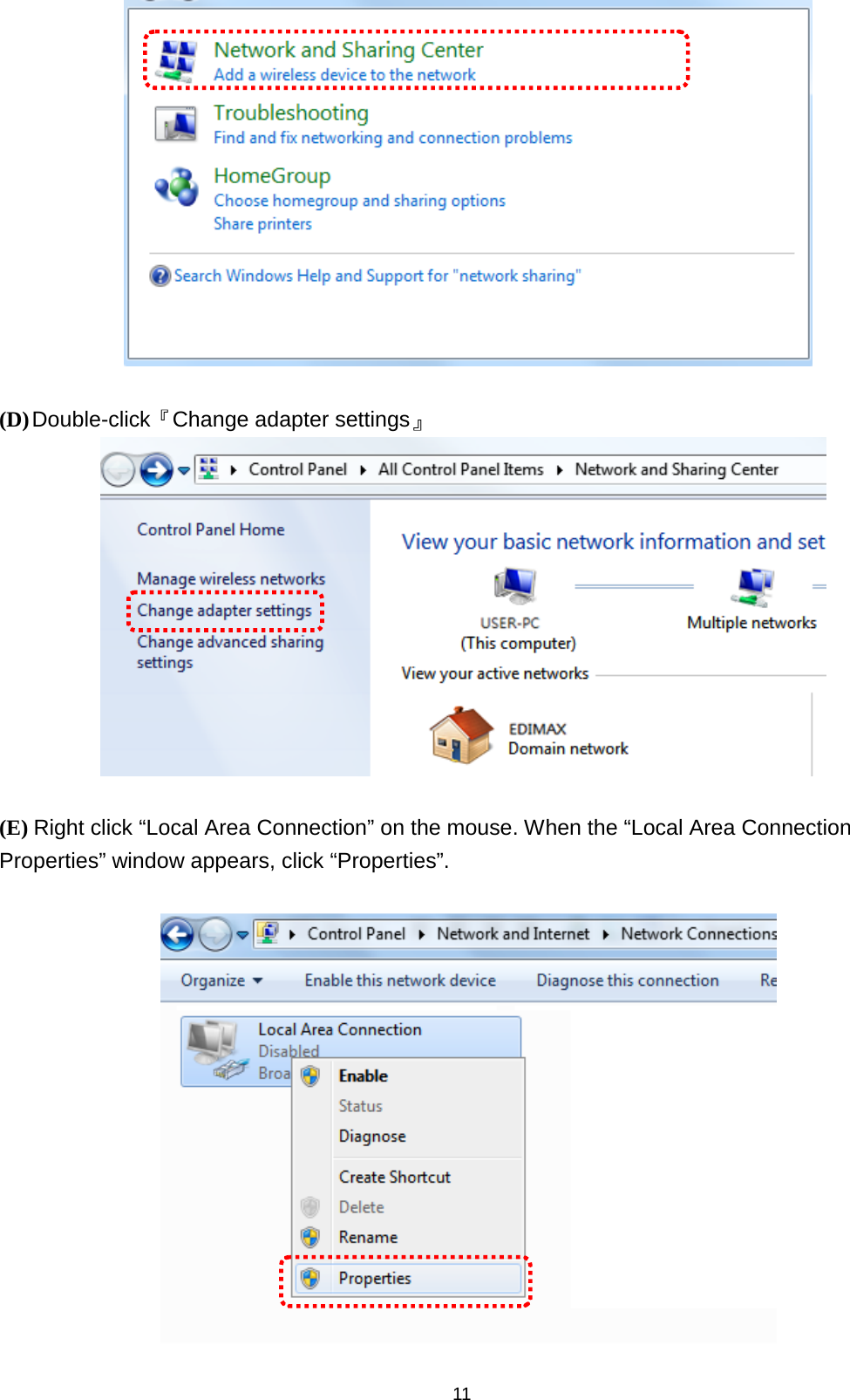 11      (D) Double-click『Change adapter settings』   (E) Right click “Local Area Connection” on the mouse. When the “Local Area Connection Properties” window appears, click “Properties”.      