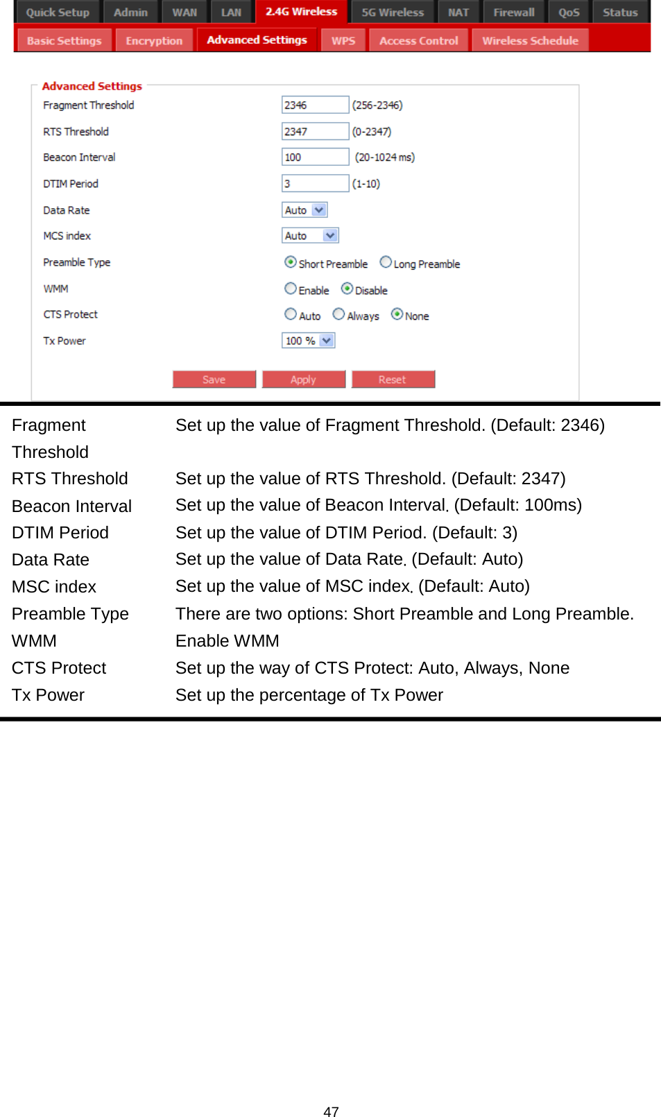 47   Fragment Threshold Set up the value of Fragment Threshold. (Default: 2346) RTS Threshold  Set up the value of RTS Threshold. (Default: 2347) Beacon Interval Set up the value of Beacon Interval. (Default: 100ms) DTIM Period  Set up the value of DTIM Period. (Default: 3) Data Rate Set up the value of Data Rate. (Default: Auto) MSC index Set up the value of MSC index. (Default: Auto) Preamble Type  There are two options: Short Preamble and Long Preamble. WMM  Enable WMM  CTS Protect Set up the way of CTS Protect: Auto, Always, None Tx Power Set up the percentage of Tx Power  