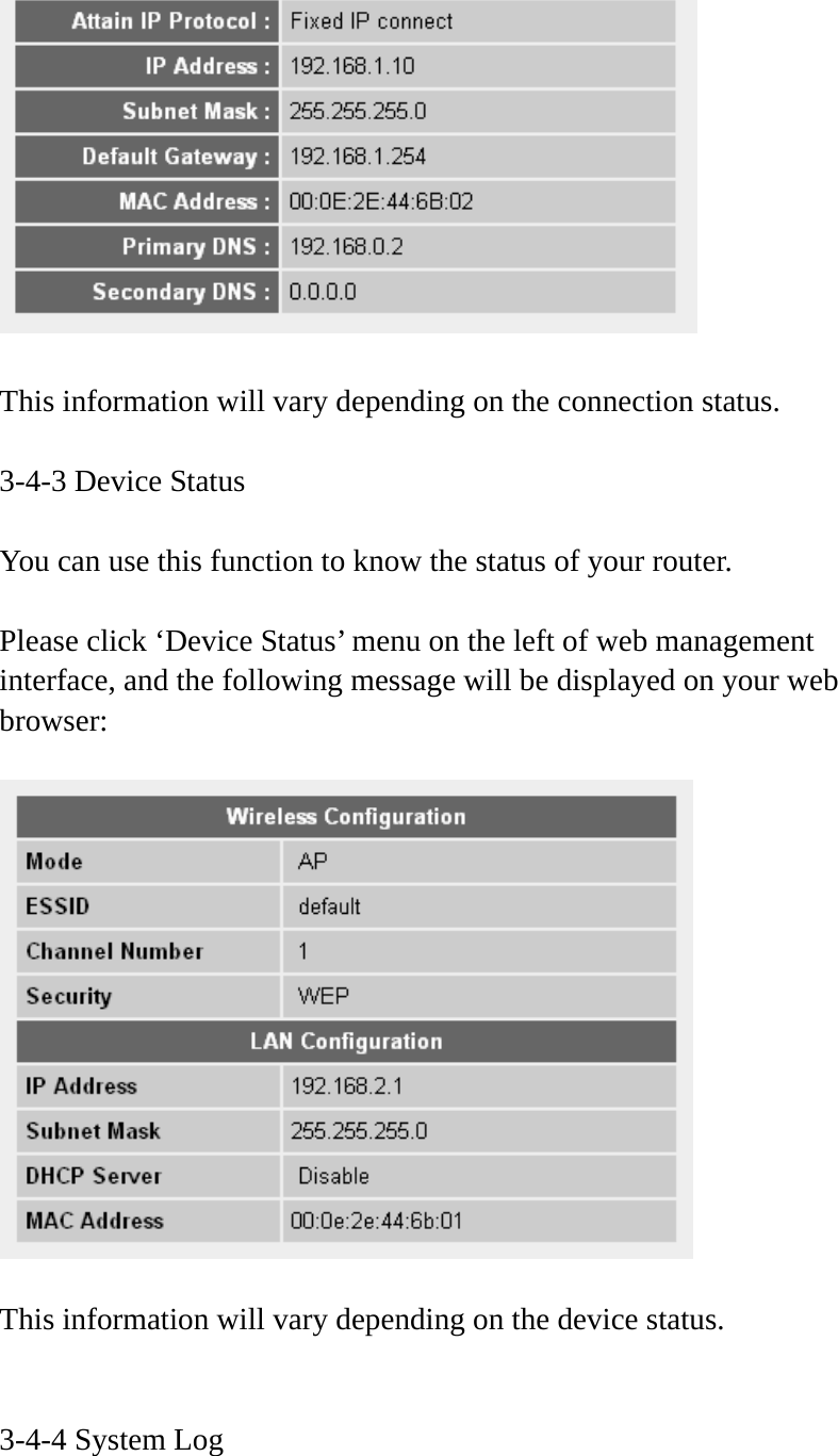   This information will vary depending on the connection status.  3-4-3 Device Status  You can use this function to know the status of your router.  Please click ‘Device Status’ menu on the left of web management interface, and the following message will be displayed on your web browser:    This information will vary depending on the device status.   3-4-4 System Log  