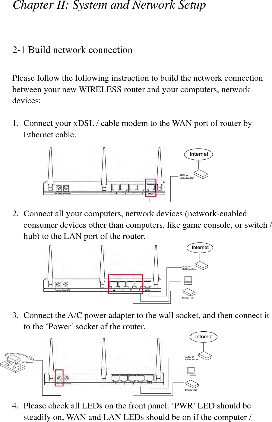 network device connected to the respective port of the router is powered on and correctly connected. If PWD LED is not on, or any LED you expected is not on, please recheck the cabling, or jump to ‘4-2 Troubleshooting’ for possible reasons and solution. 