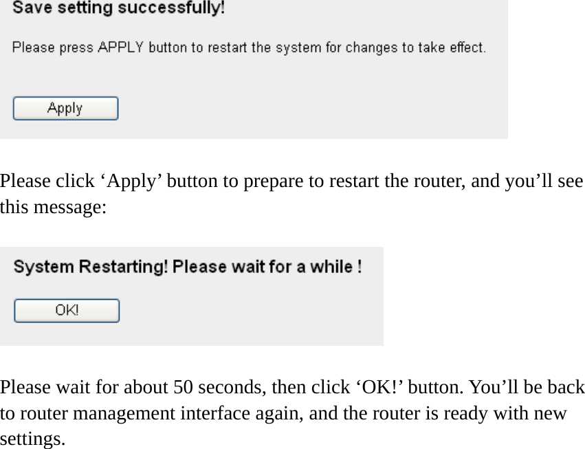   Please click ‘Apply’ button to prepare to restart the router, and you’ll see this message:    Please wait for about 50 seconds, then click ‘OK!’ button. You’ll be back to router management interface again, and the router is ready with new settings. 