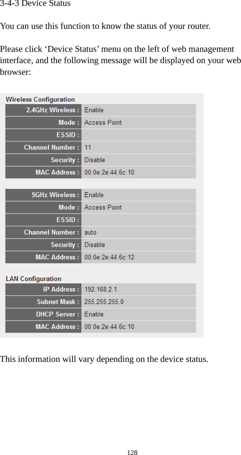 128 3-4-3 Device Status  You can use this function to know the status of your router.  Please click ‘Device Status’ menu on the left of web management interface, and the following message will be displayed on your web browser:    This information will vary depending on the device status.       