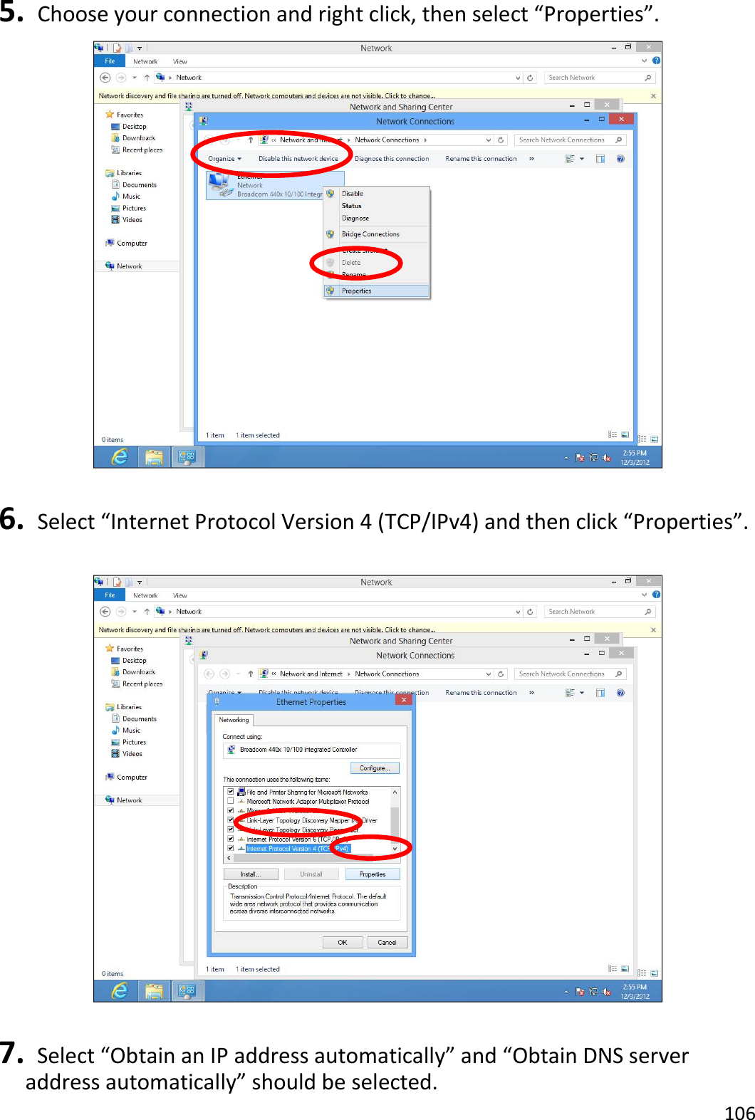 106  5.   Choose your connection and right click, then select “Properties”.   6.   Select “Internet Protocol Version 4 (TCP/IPv4) and then click “Properties”.    7.   Select “Obtain an IP address automatically” and “Obtain DNS server address automatically” should be selected. 