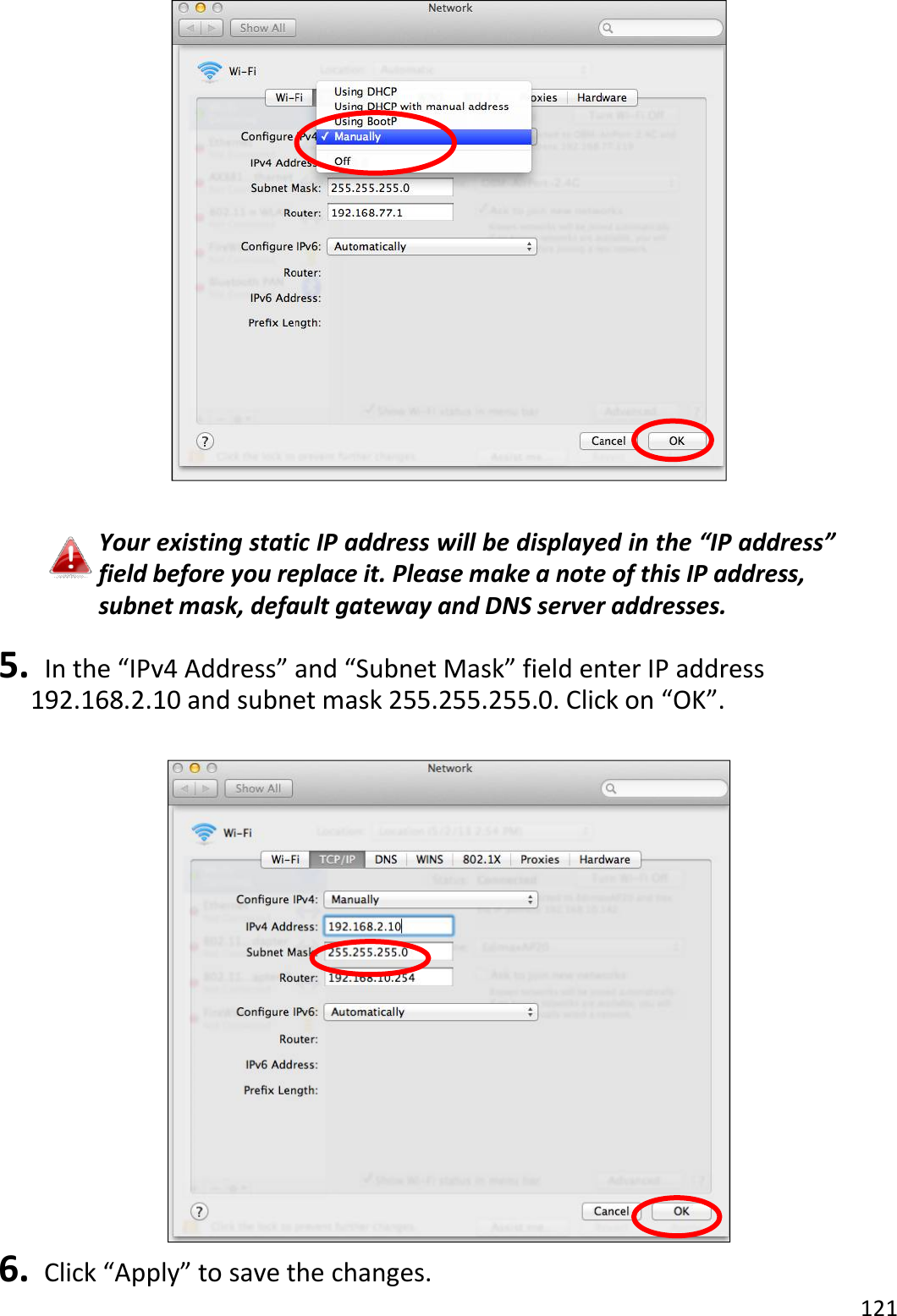 121    Your existing static IP address will be displayed in the “IP address” field before you replace it. Please make a note of this IP address, subnet mask, default gateway and DNS server addresses.  5.   In the “IPv4 Address” and “Subnet Mask” field enter IP address 192.168.2.10 and subnet mask 255.255.255.0. Click on “OK”.   6.  Click “Apply” to save the changes. 
