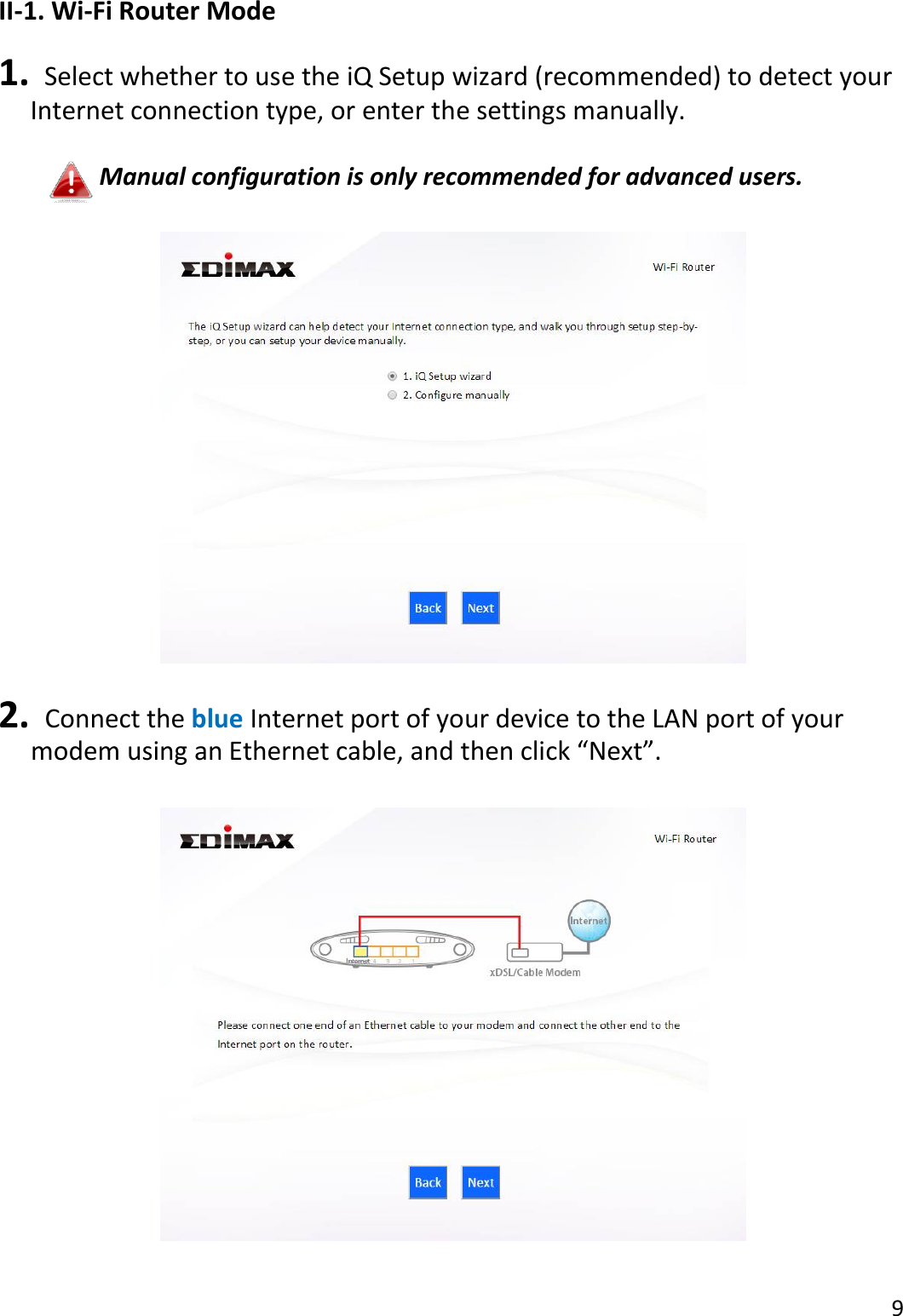 9  II-1. Wi-Fi Router Mode  1.  Select whether to use the iQ Setup wizard (recommended) to detect your Internet connection type, or enter the settings manually.  Manual configuration is only recommended for advanced users.    2.   Connect the blue Internet port of your device to the LAN port of your modem using an Ethernet cable, and then click “Next”.    