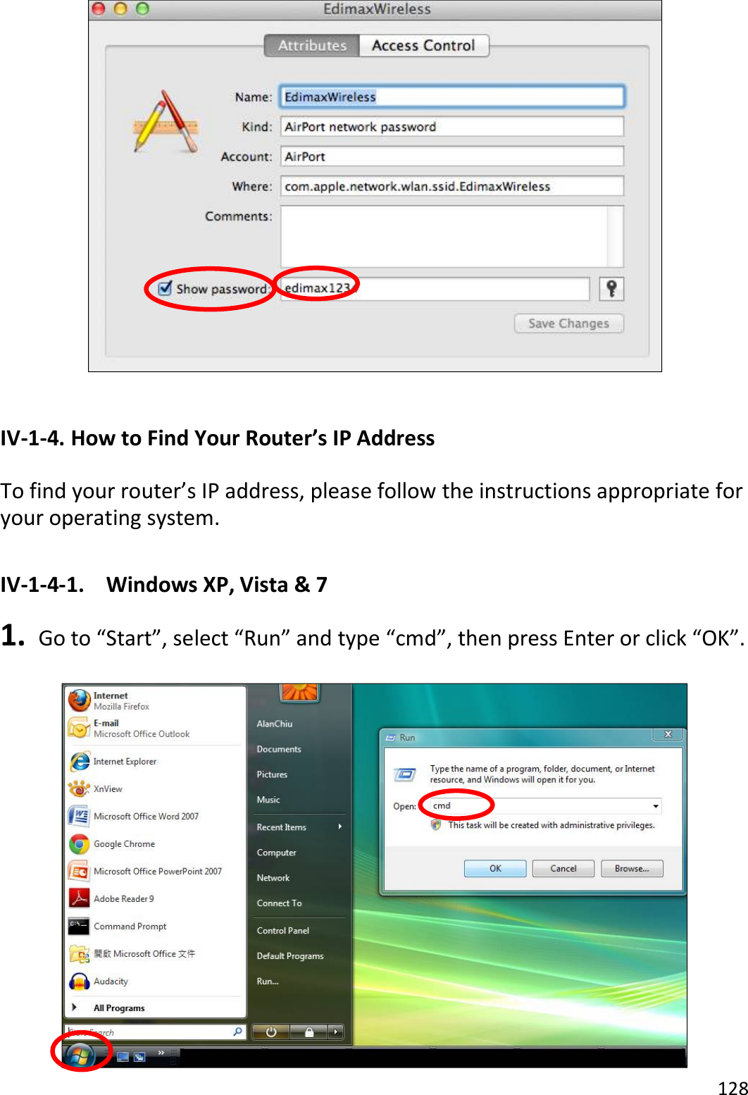 128    IV-1-4. How to Find Your Router’s IP Address  To find your router’s IP address, please follow the instructions appropriate for your operating system.  IV-1-4-1.  Windows XP, Vista &amp; 7  1.   Go to “Start”, select “Run” and type “cmd”, then press Enter or click “OK”.   