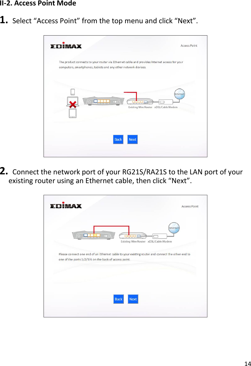 14  II-2. Access Point Mode  1.   Select “Access Point” from the top menu and click “Next”.    2.   Connect the network port of your RG21S/RA21S to the LAN port of your existing router using an Ethernet cable, then click “Next”.     