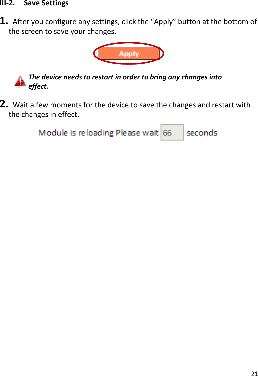 21  III-2.  Save Settings  1.  After you configure any settings, click the “Apply” button at the bottom of the screen to save your changes.  The device needs to restart in order to bring any changes into effect.  2.  Wait a few moments for the device to save the changes and restart with the changes in effect.   