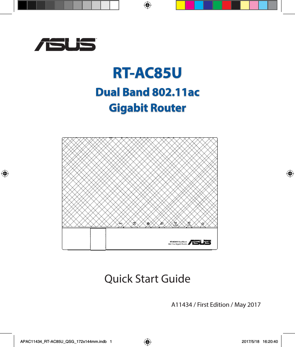 Quick Start GuideRT-AC85UDual Band 802.11ac Gigabit Router¨A11434 / First Edition / May 2017APAC11434_RT-AC85U_QSG_172x144mm.indb   1 2017/5/18   16:20:40