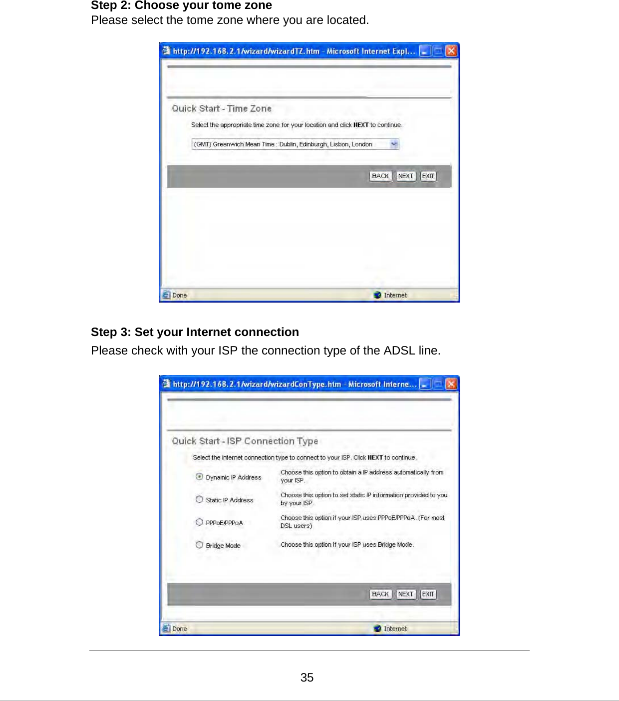  35Step 2: Choose your tome zone Please select the tome zone where you are located.    Step 3: Set your Internet connection Please check with your ISP the connection type of the ADSL line.   