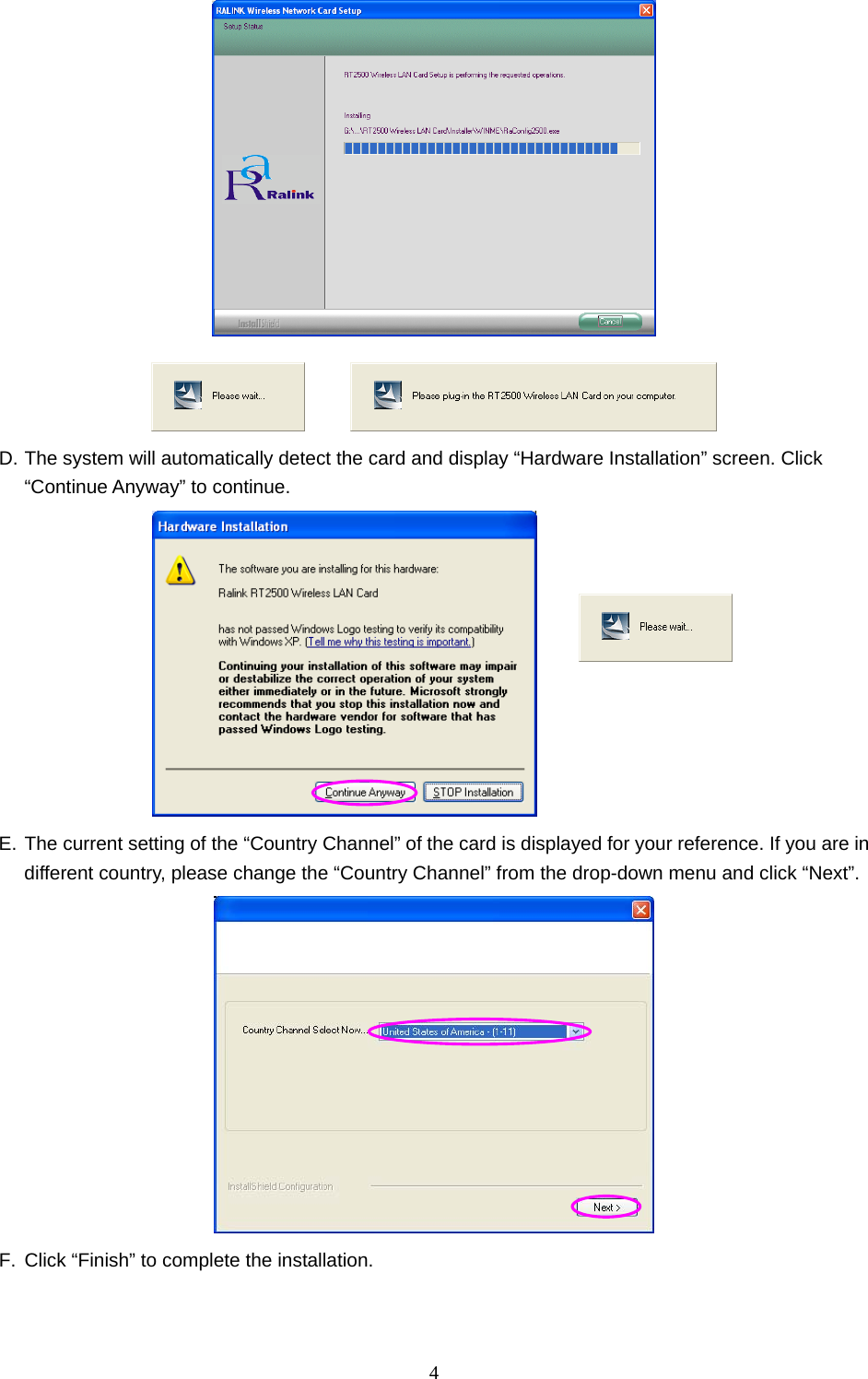  4          D. The system will automatically detect the card and display “Hardware Installation” screen. Click “Continue Anyway” to continue.  E. The current setting of the “Country Channel” of the card is displayed for your reference. If you are in different country, please change the “Country Channel” from the drop-down menu and click “Next”.  F.  Click “Finish” to complete the installation.    