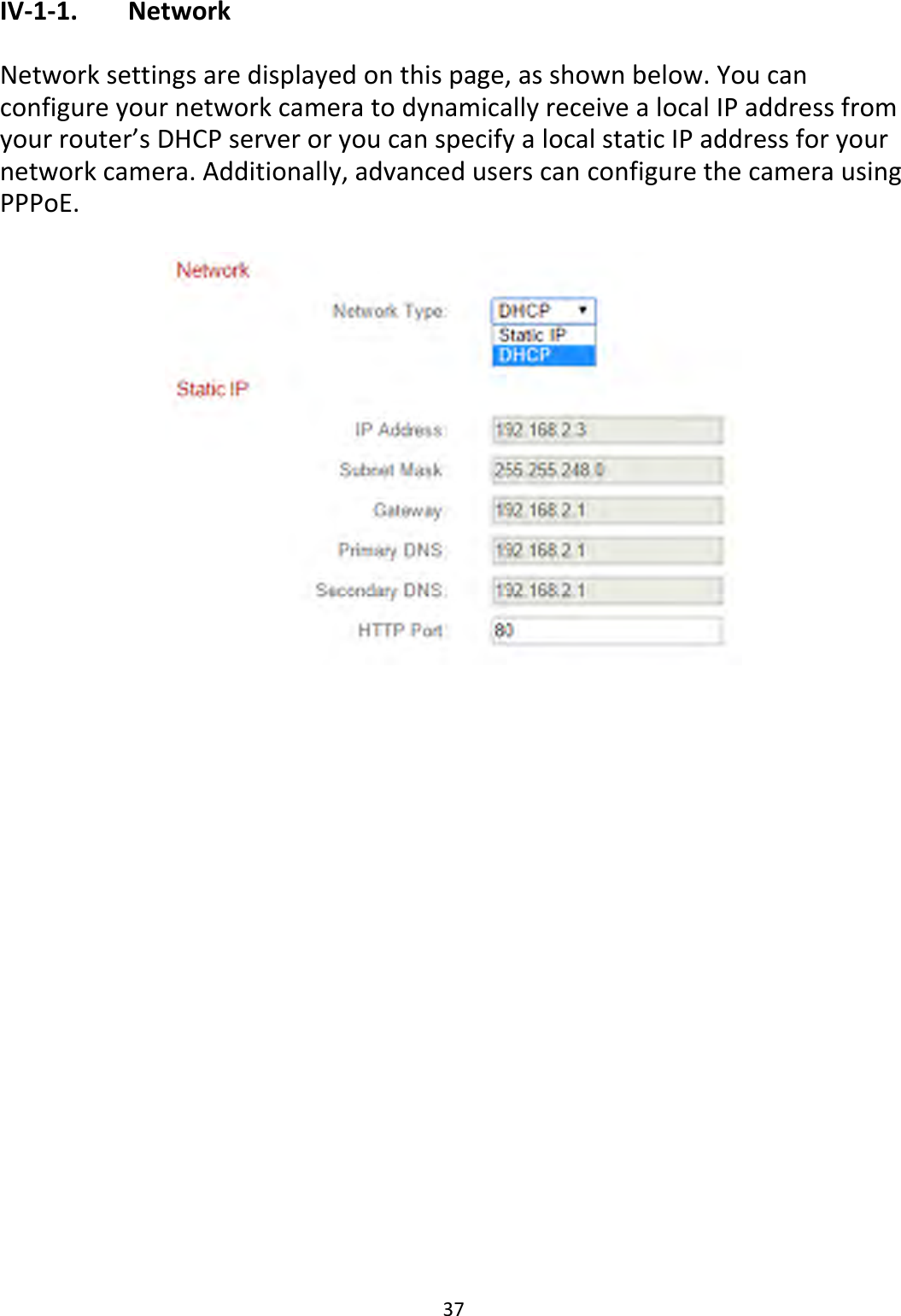 37  IV-1-1.   Network  Network settings are displayed on this page, as shown below. You can configure your network camera to dynamically receive a local IP address from your router’s DHCP server or you can specify a local static IP address for your network camera. Additionally, advanced users can configure the camera using PPPoE.   