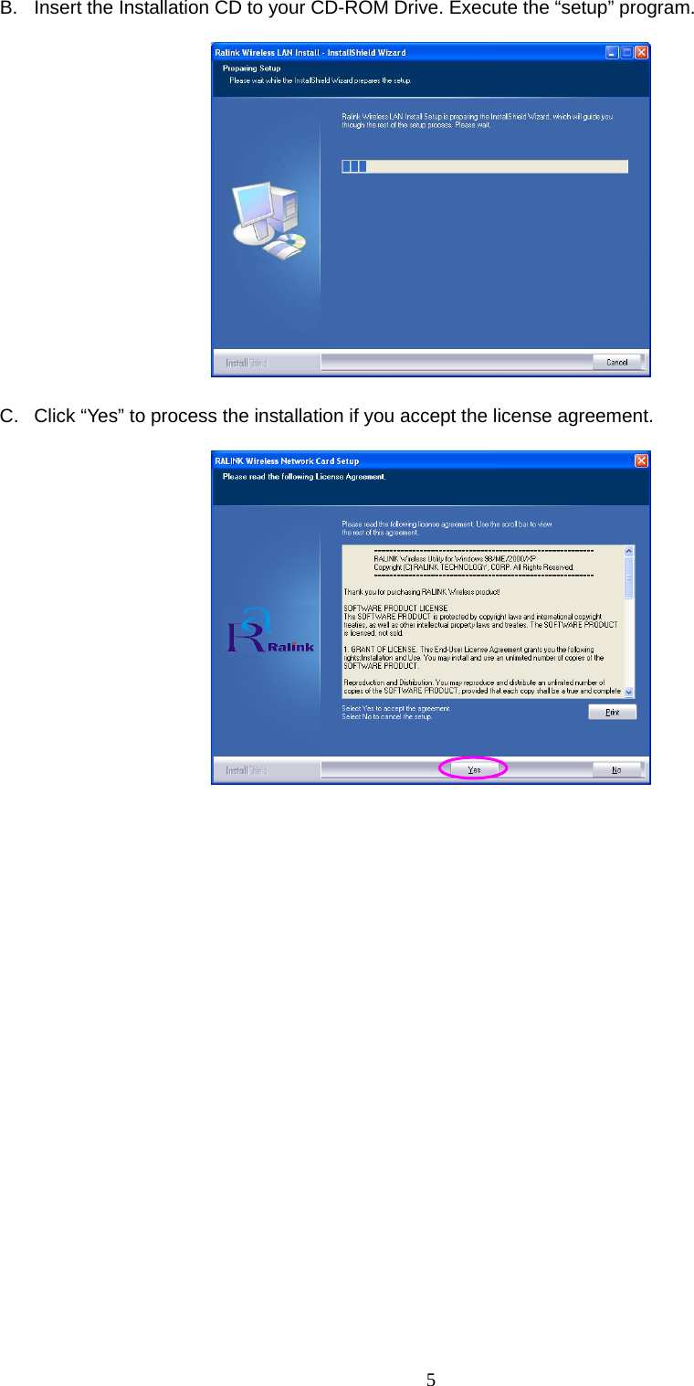  5 B.  Insert the Installation CD to your CD-ROM Drive. Execute the “setup” program.  C.  Click “Yes” to process the installation if you accept the license agreement.   