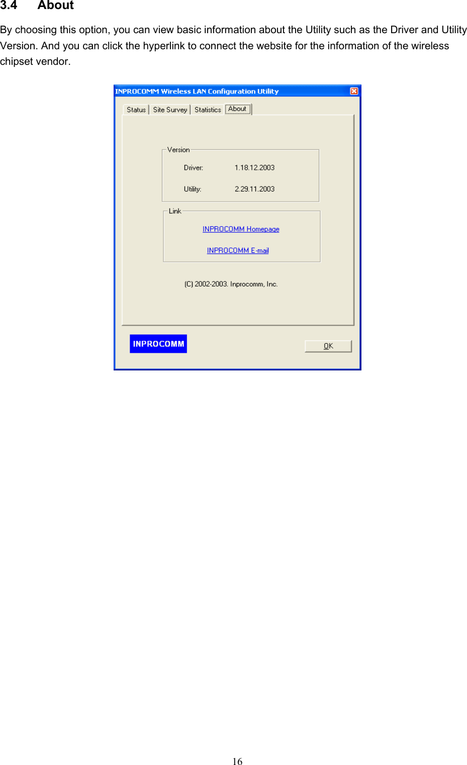  16 3.4 About By choosing this option, you can view basic information about the Utility such as the Driver and Utility Version. And you can click the hyperlink to connect the website for the information of the wireless chipset vendor.   