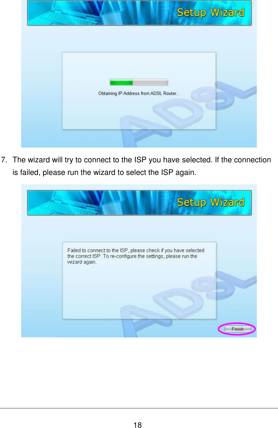   18  7.  The wizard will try to connect to the ISP you have selected. If the connection is failed, please run the wizard to select the ISP again.     