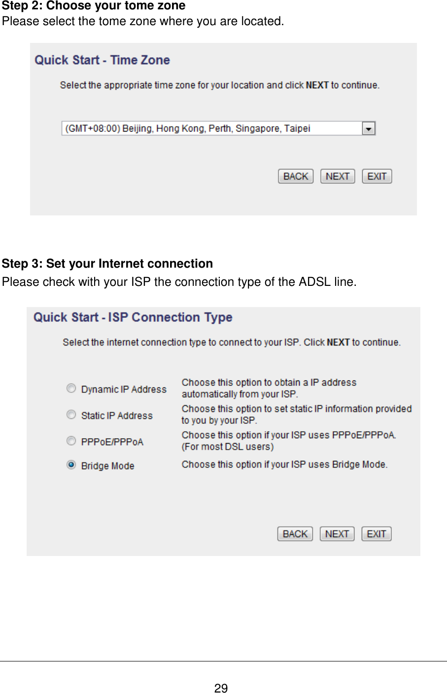   29 Step 2: Choose your tome zone Please select the tome zone where you are located.     Step 3: Set your Internet connection Please check with your ISP the connection type of the ADSL line.        