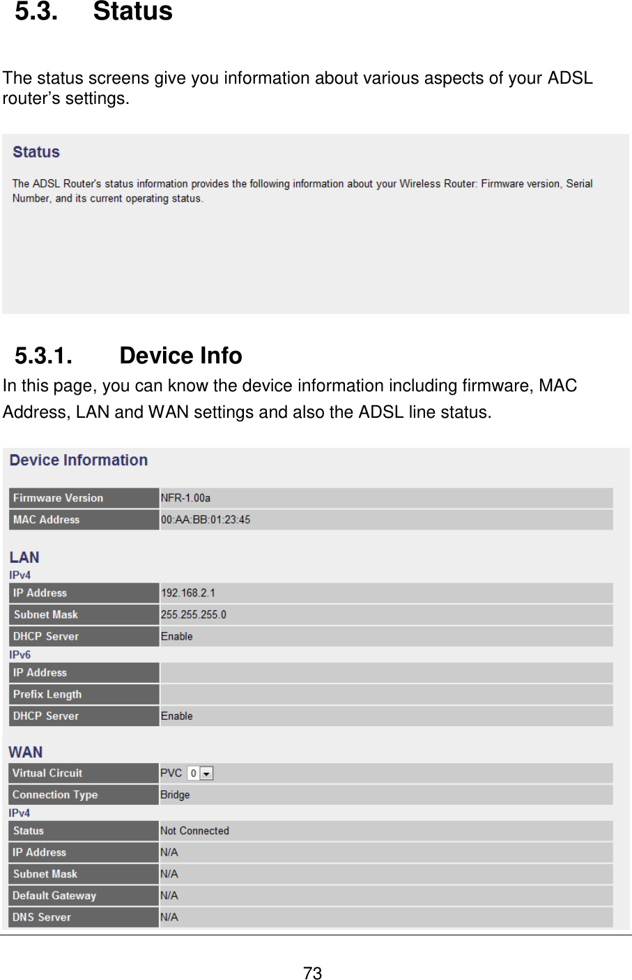   73 5.3.  Status  The status screens give you information about various aspects of your ADSL router’s settings.    5.3.1.  Device Info In this page, you can know the device information including firmware, MAC Address, LAN and WAN settings and also the ADSL line status.    