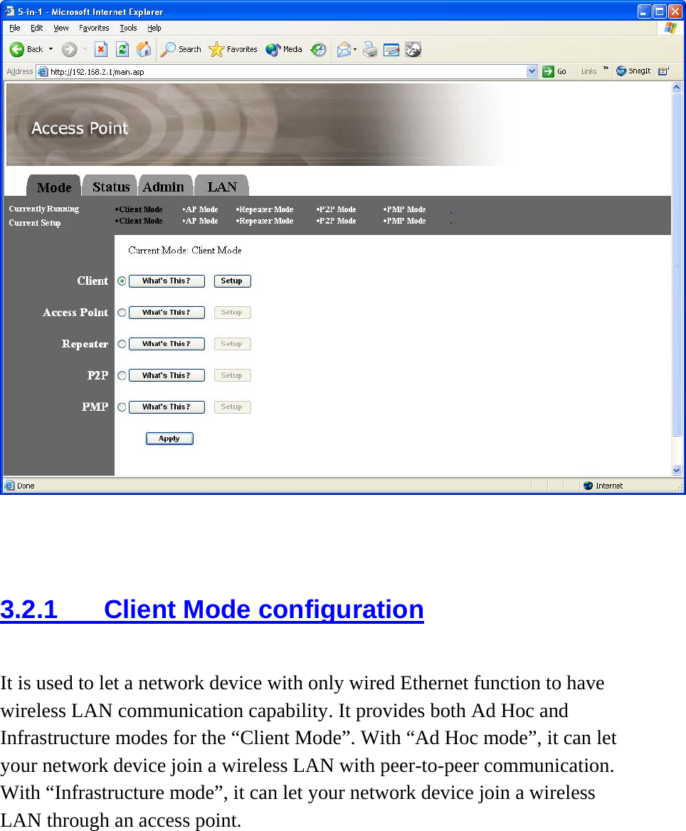     3.2.1  Client Mode configuration It is used to let a network device with only wired Ethernet function to have wireless LAN communication capability. It provides both Ad Hoc and Infrastructure modes for the “Client Mode”. With “Ad Hoc mode”, it can let your network device join a wireless LAN with peer-to-peer communication. With “Infrastructure mode”, it can let your network device join a wireless LAN through an access point.  