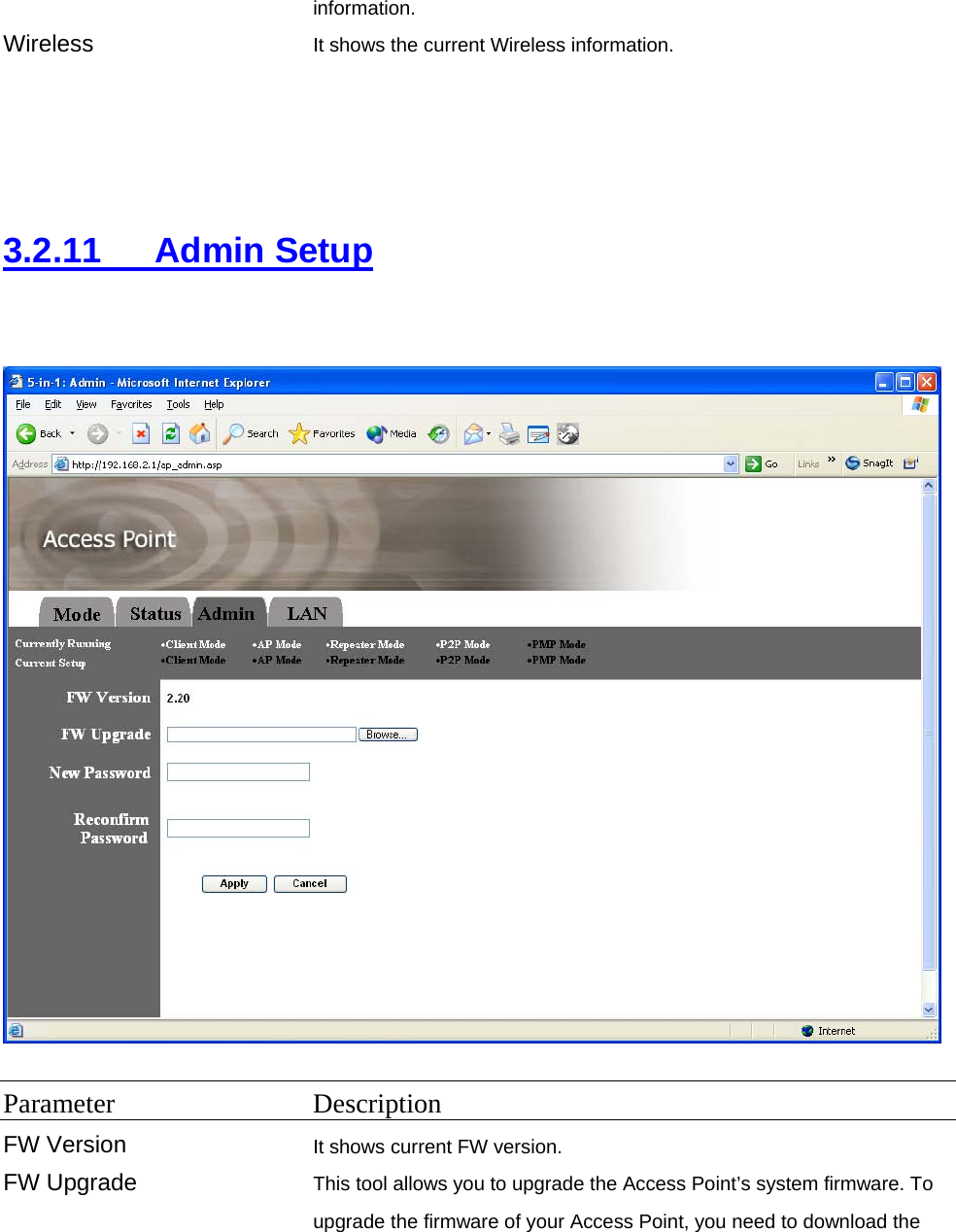 information. Wireless  It shows the current Wireless information.     3.2.11   Admin Setup    Parameter Description FW Version It shows current FW version. FW Upgrade  This tool allows you to upgrade the Access Point’s system firmware. To upgrade the firmware of your Access Point, you need to download the 