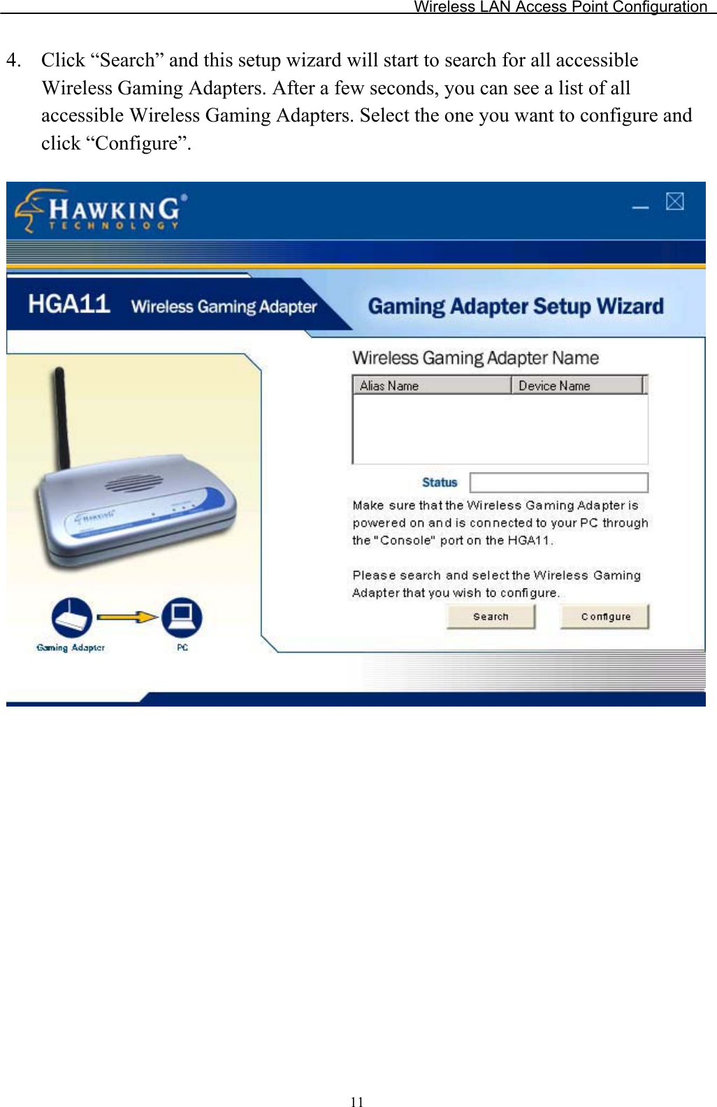 Wireless LAN Access Point Configuration 4. Click “Search” and this setup wizard will start to search for all accessible Wireless Gaming Adapters. After a few seconds, you can see a list of all accessible Wireless Gaming Adapters. Select the one you want to configure and click “Configure”. 11