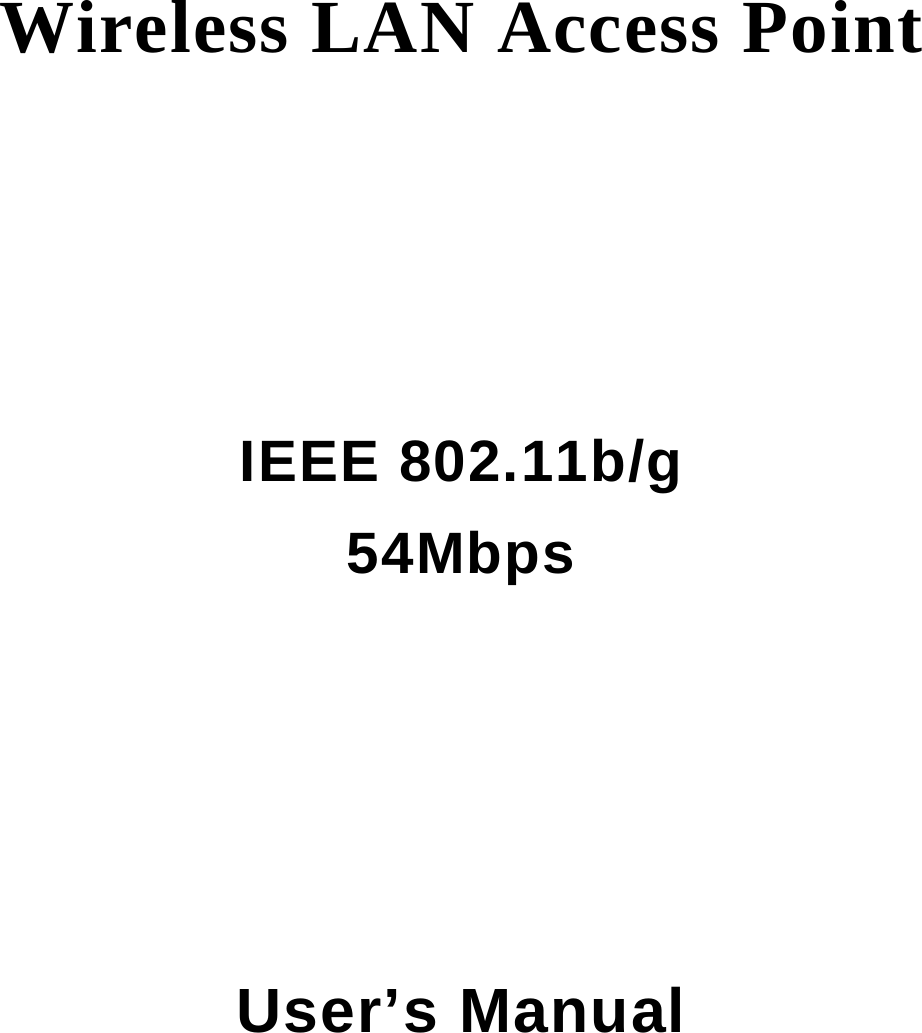 Wireless LAN Access Point    IEEE 802.11b/g 54Mbps    User’s Manual 