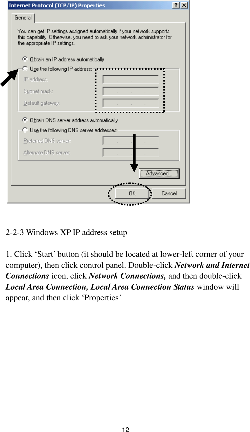12    2-2-3 Windows XP IP address setup  1. Click „Start‟ button (it should be located at lower-left corner of your computer), then click control panel. Double-click Network and Internet Connections icon, click Network Connections, and then double-click Local Area Connection, Local Area Connection Status window will appear, and then click „Properties‟  