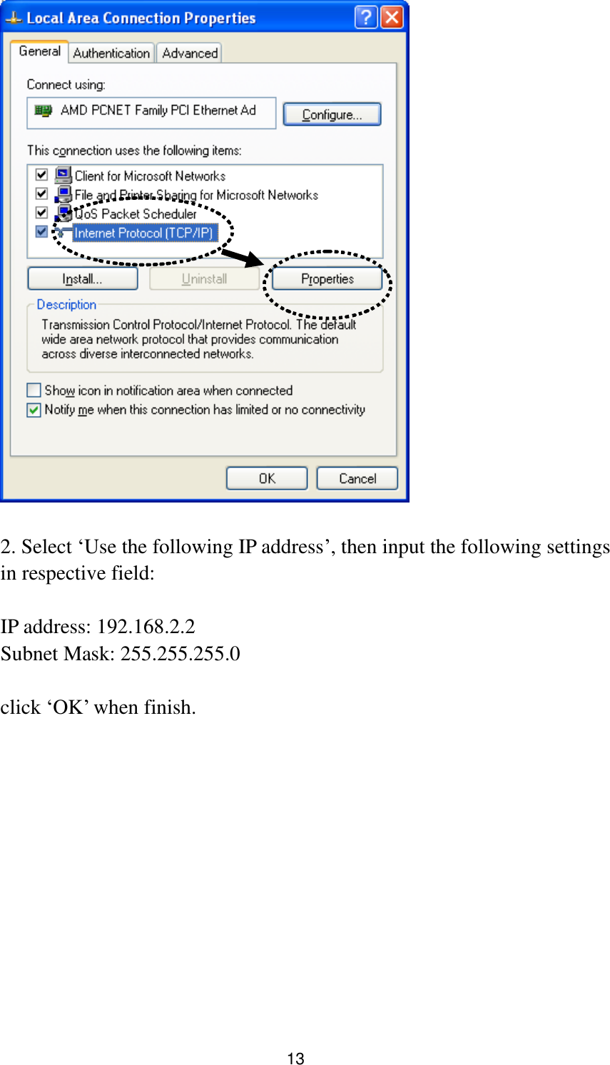 13   2. Select „Use the following IP address‟, then input the following settings in respective field:  IP address: 192.168.2.2 Subnet Mask: 255.255.255.0  click „OK‟ when finish. 