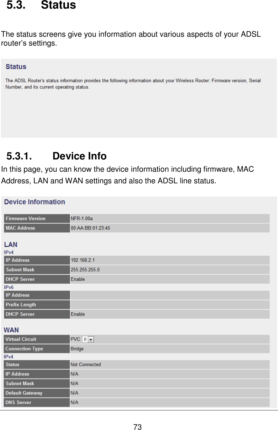   73 5.3.  Status  The status screens give you information about various aspects of your ADSL router’s settings.    5.3.1.  Device Info In this page, you can know the device information including firmware, MAC Address, LAN and WAN settings and also the ADSL line status.    