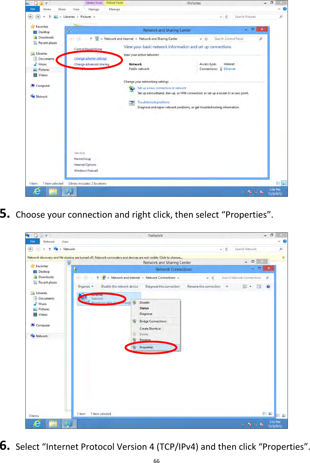 66    5.   Choose your connection and right click, then select “Properties”.    6.  Select “Internet Protocol Version 4 (TCP/IPv4) and then click “Properties”. 