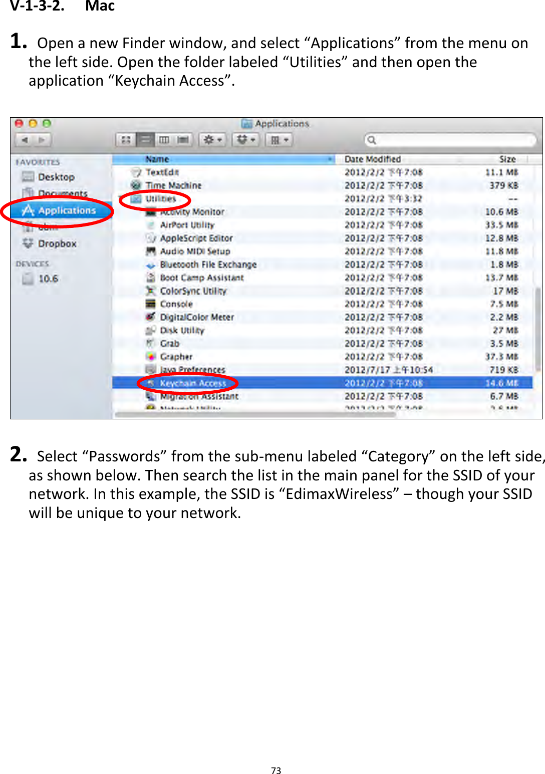 73  V-1-3-2.  Mac  1.  Open a new Finder window, and select “Applications” from the menu on the left side. Open the folder labeled “Utilities” and then open the application “Keychain Access”.    2.  Select “Passwords” from the sub-menu labeled “Category” on the left side, as shown below. Then search the list in the main panel for the SSID of your network. In this example, the SSID is “EdimaxWireless” – though your SSID will be unique to your network.  