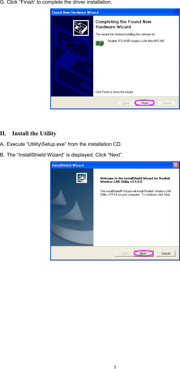  5 G. Click “Finish’ to complete the driver installation.    II.  Install the Utility A.  Execute “Utility\Setup.exe” from the installation CD. B.  The “InstallShield Wizard” is displayed. Click “Next”.             