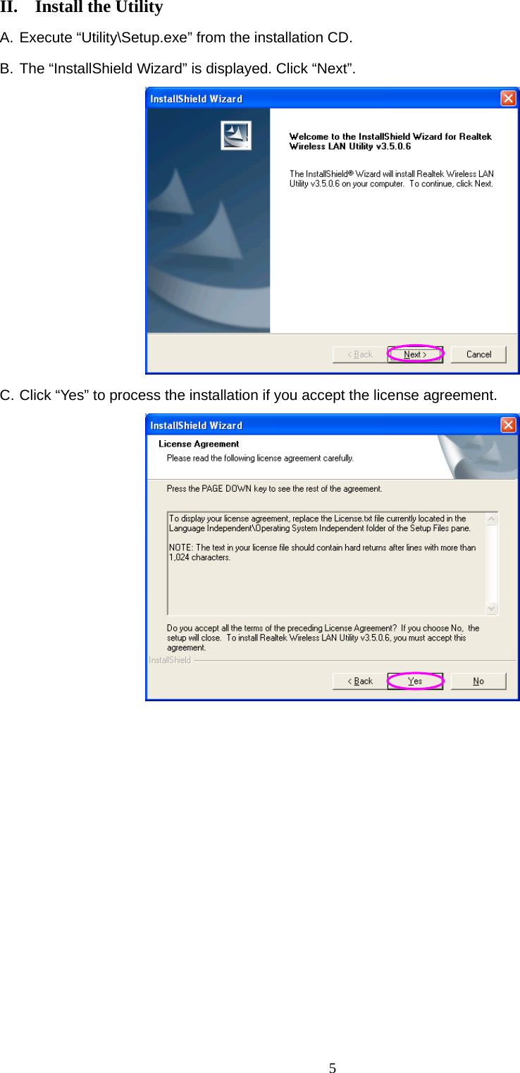  5 II.  Install the Utility A. Execute “Utility\Setup.exe” from the installation CD. B. The “InstallShield Wizard” is displayed. Click “Next”.  C. Click “Yes” to process the installation if you accept the license agreement.                   