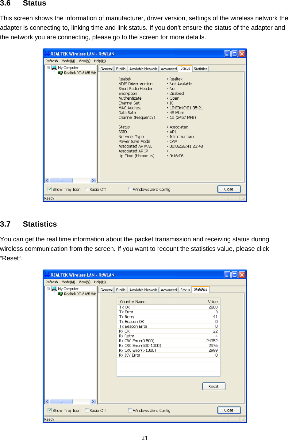  21    3.6 Status This screen shows the information of manufacturer, driver version, settings of the wireless network the adapter is connecting to, linking time and link status. If you don’t ensure the status of the adapter and the network you are connecting, please go to the screen for more details.     3.7 Statistics You can get the real time information about the packet transmission and receiving status during wireless communication from the screen. If you want to recount the statistics value, please click “Reset“.    