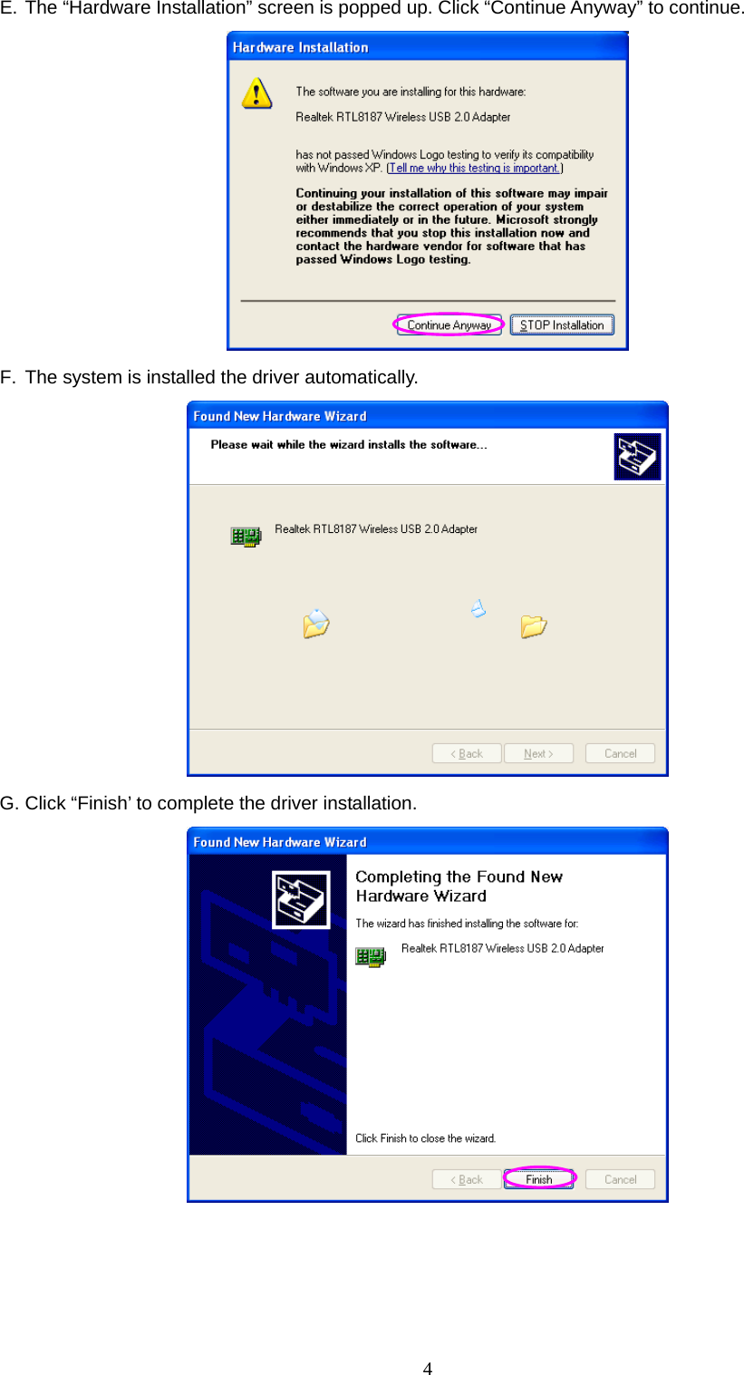  4 E. The “Hardware Installation” screen is popped up. Click “Continue Anyway” to continue.  F.  The system is installed the driver automatically.  G. Click “Finish’ to complete the driver installation.      