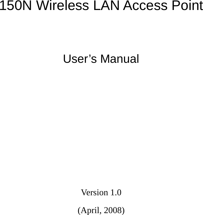            150N Wireless LAN Access Point   User’s Manual        Version 1.0 (April, 2008)   