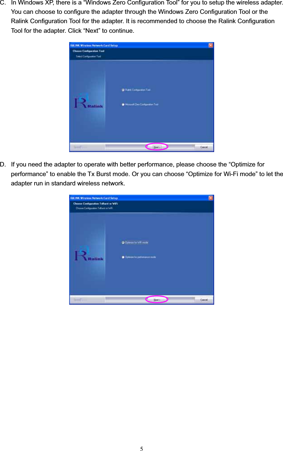 5C.  In Windows XP, there is a “Windows Zero Configuration Tool” for you to setup the wireless adapter. You can choose to configure the adapter through the Windows Zero Configuration Tool or the Ralink Configuration Tool for the adapter. It is recommended to choose the Ralink Configuration Tool for the adapter. Click “Next” to continue. D.  If you need the adapter to operate with better performance, please choose the “Optimize for performance” to enable the Tx Burst mode. Or you can choose “Optimize for Wi-Fi mode” to let the adapter run in standard wireless network. 