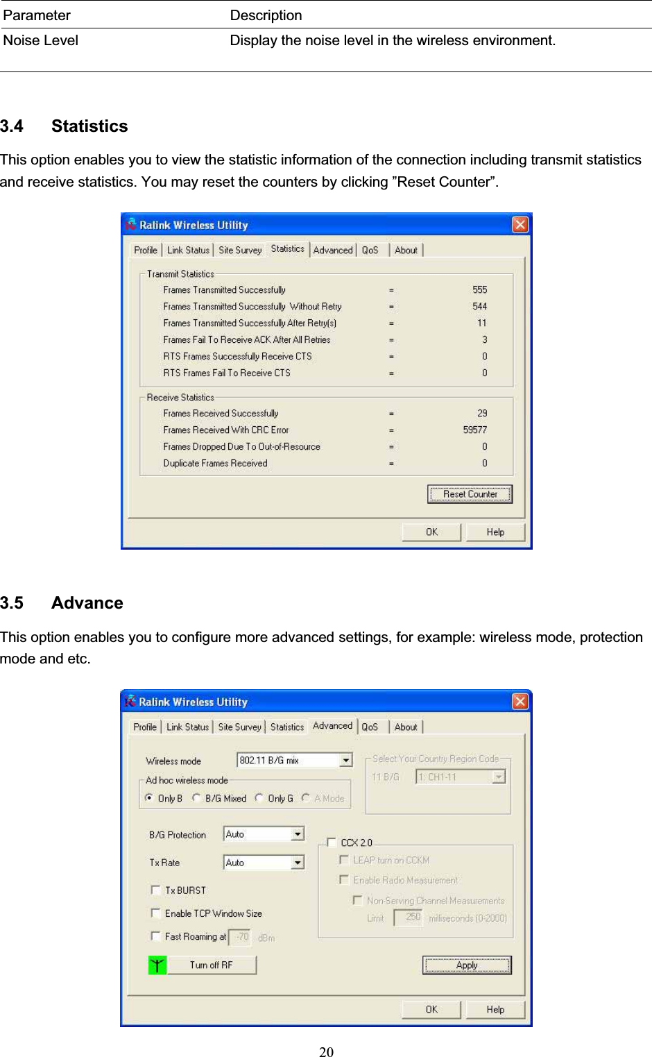 20Parameter Description Noise Level  Display the noise level in the wireless environment. 3.4 Statistics This option enables you to view the statistic information of the connection including transmit statistics and receive statistics. You may reset the counters by clicking ”Reset Counter”. ʳ3.5 Advance This option enables you to configure more advanced settings, for example: wireless mode, protection mode and etc. 