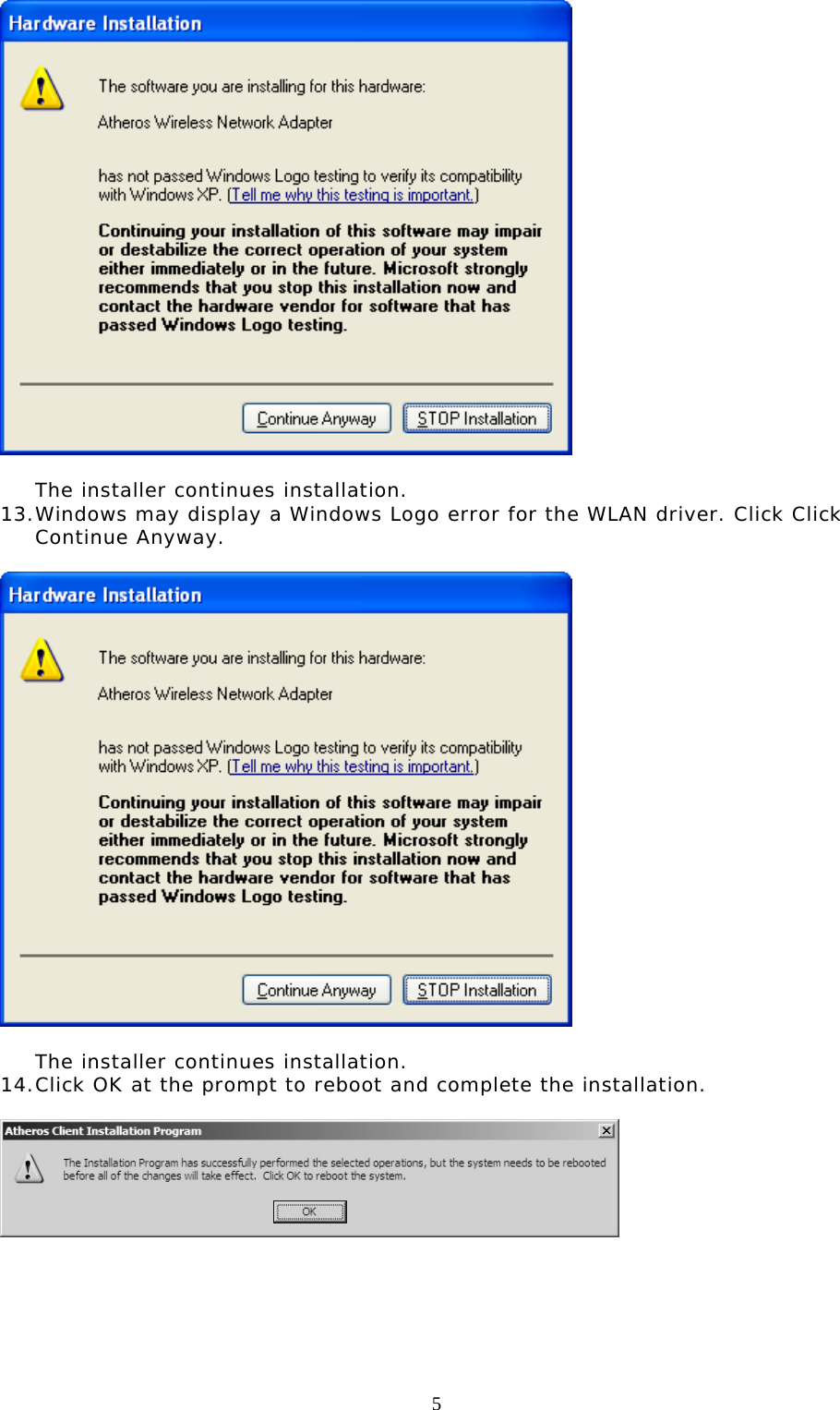  5   The installer continues installation. 13. Windows may display a Windows Logo error for the WLAN driver. Click Click Continue Anyway.     The installer continues installation. 14. Click OK at the prompt to reboot and complete the installation.          