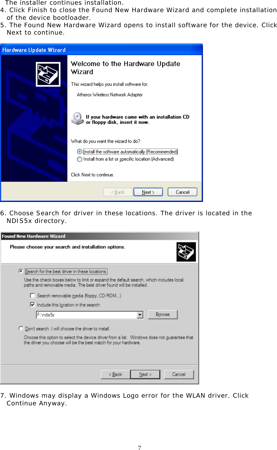  7   The installer continues installation. 4. Click Finish to close the Found New Hardware Wizard and complete installation of the device bootloader.  5. The Found New Hardware Wizard opens to install software for the device. Click Next to continue.    6. Choose Search for driver in these locations. The driver is located in the NDIS5x directory.    7. Windows may display a Windows Logo error for the WLAN driver. Click Continue Anyway.  