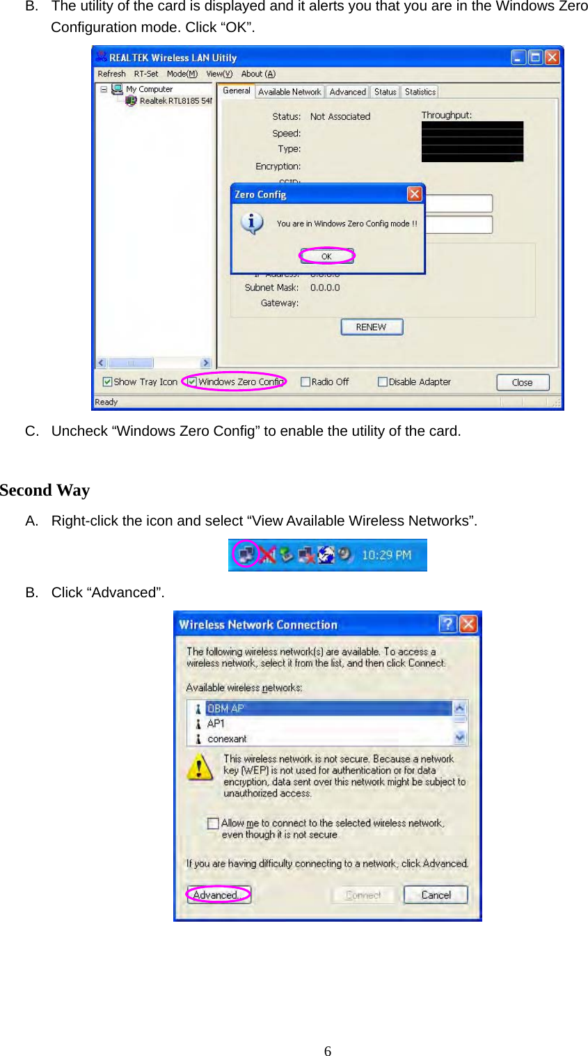  6 B.  The utility of the card is displayed and it alerts you that you are in the Windows Zero Configuration mode. Click “OK”.  C. Uncheck “Windows Zero Config” to enable the utility of the card.  Second Way A.  Right-click the icon and select “View Available Wireless Networks”.  B. Click “Advanced”.      