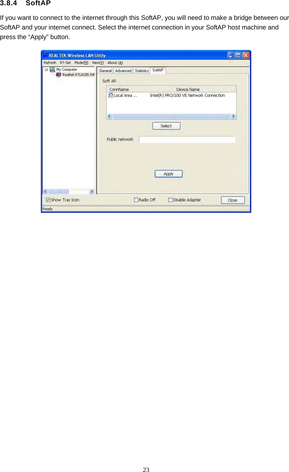  23 3.8.4  SoftAP If you want to connect to the internet through this SoftAP, you will need to make a bridge between our SoftAP and your internet connect. Select the internet connection in your SoftAP host machine and press the “Apply” button.   