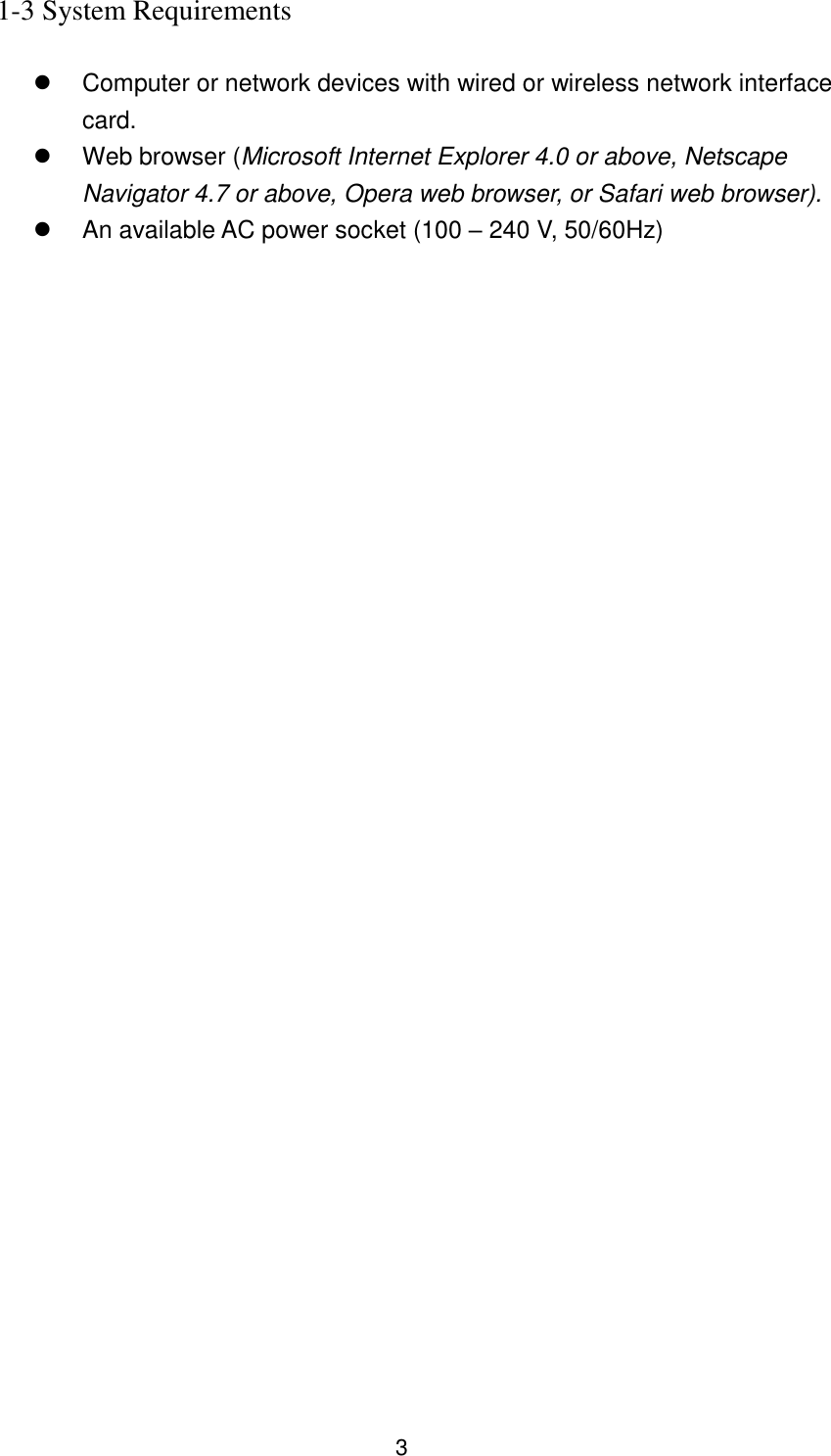 3 1-3 System Requirements    Computer or network devices with wired or wireless network interface card.   Web browser (Microsoft Internet Explorer 4.0 or above, Netscape Navigator 4.7 or above, Opera web browser, or Safari web browser).   An available AC power socket (100 – 240 V, 50/60Hz)   