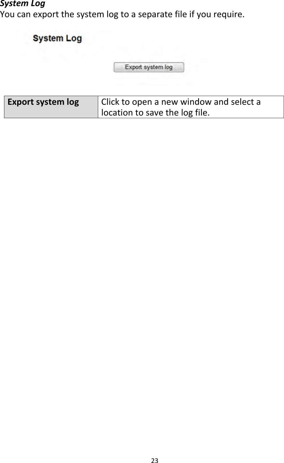 23 System Log You can export the system log to a separate file if you require.    Export system log Click to open a new window and select a location to save the log file.          