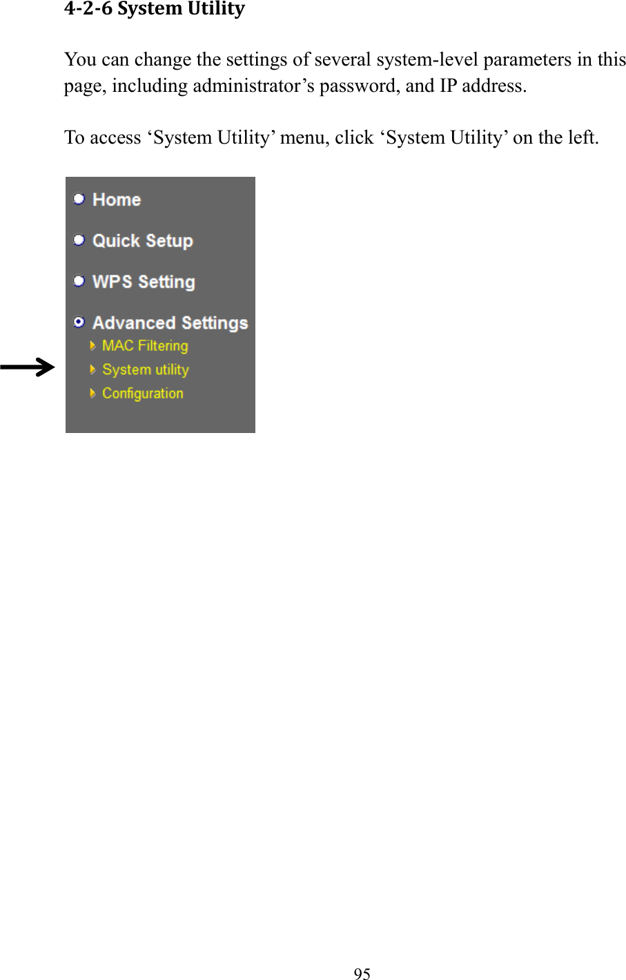  95  4-2-6 System Utility You can change the settings of several system-level parameters in this page, including administrator’s password, and IP address.  To access ‘System Utility’ menu, click ‘System Utility’ on the left.       