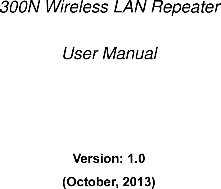              300N Wireless LAN Repeater   User Manual        Version: 1.0 (October, 2013)          